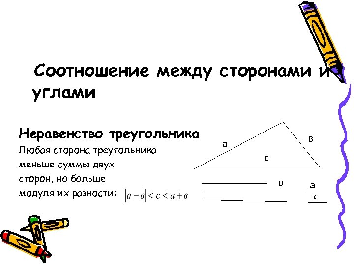 Соотношение между сторонами и углами Неравенство треугольника Любая сторона треугольника меньше суммы двух сторон,