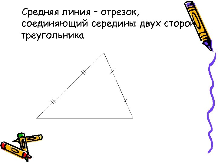 Средняя линия – отрезок, соединяющий середины двух сторон треугольника 