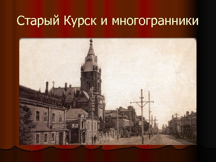 Старый Курск и многогранники 