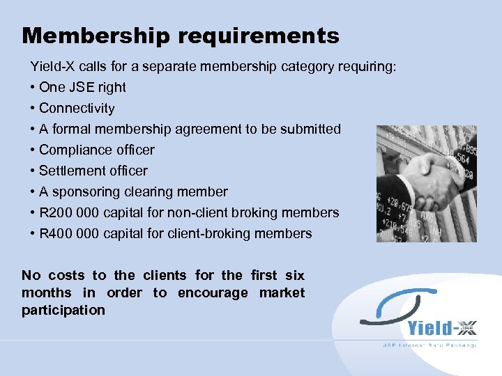 Membership requirements Yield-X calls for a separate membership category requiring: • One JSE right