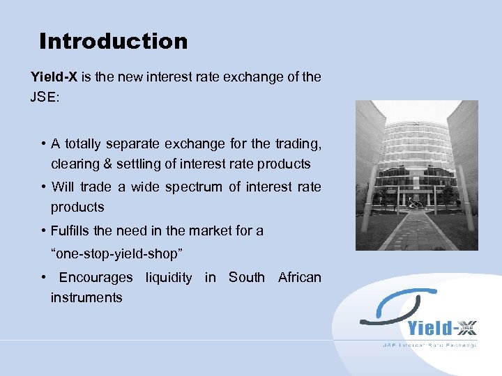 Introduction Yield-X is the new interest rate exchange of the JSE: • A totally