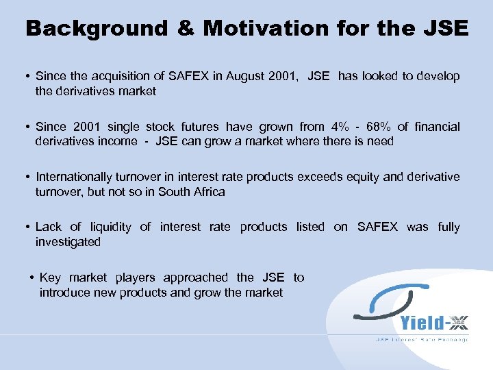 Background & Motivation for the JSE • Since the acquisition of SAFEX in August