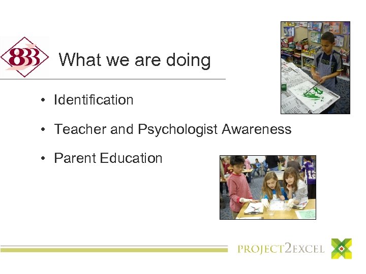 What we are doing • Identification • Teacher and Psychologist Awareness • Parent Education