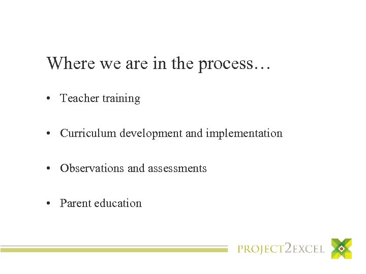 Where we are in the process… • Teacher training • Curriculum development and implementation