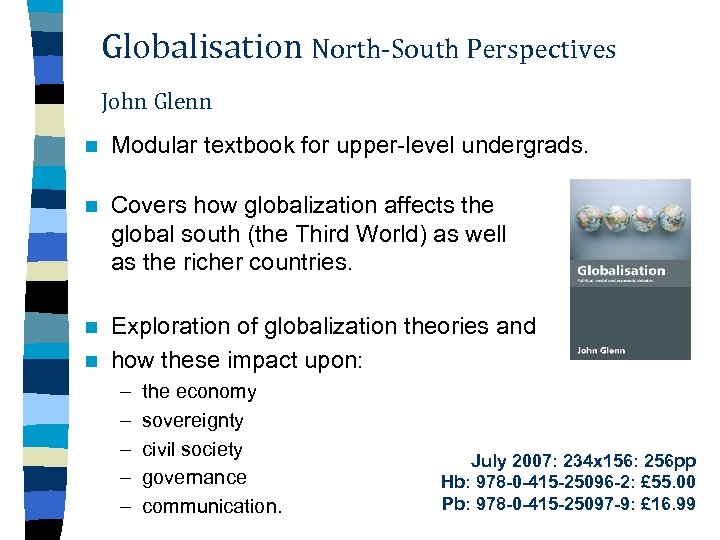 Globalisation North-South Perspectives John Glenn n Modular textbook for upper-level undergrads. n Covers how