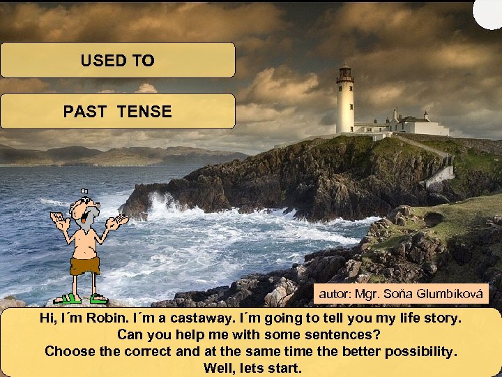 USED TO PAST TENSE autor: Mgr. Soňa Glumbíková Hi, I´m Robin. I´m a castaway.