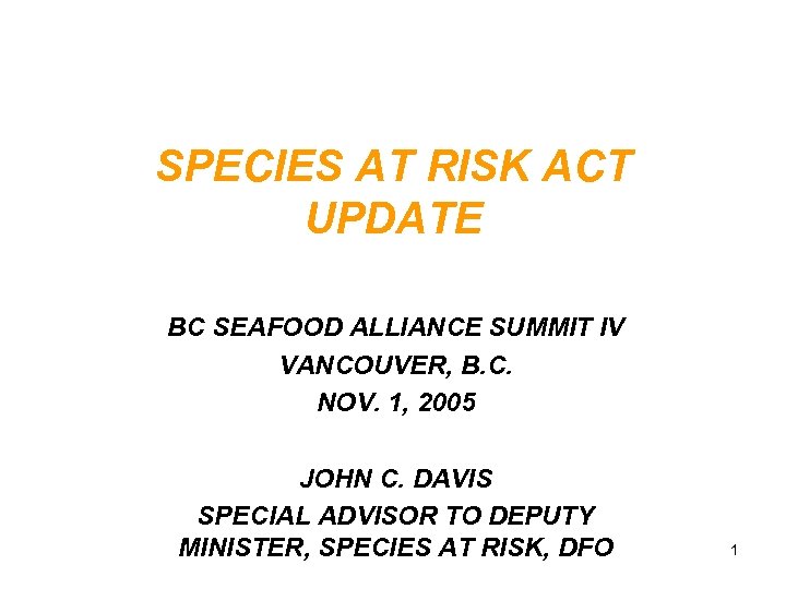 SPECIES AT RISK ACT UPDATE BC SEAFOOD ALLIANCE SUMMIT IV VANCOUVER, B. C. NOV.