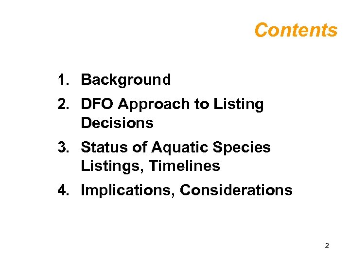 Contents 1. Background 2. DFO Approach to Listing Decisions 3. Status of Aquatic Species