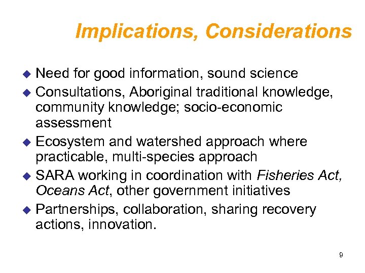 Implications, Considerations Need for good information, sound science u Consultations, Aboriginal traditional knowledge, community