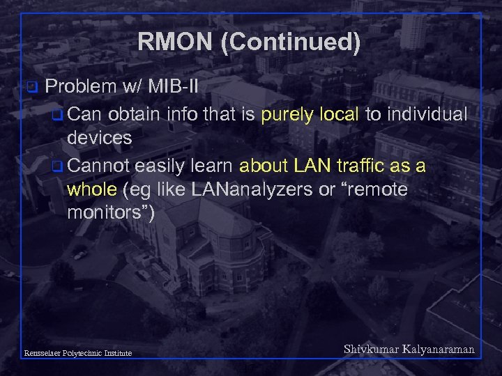 RMON (Continued) q Problem w/ MIB-II q Can obtain info that is purely local