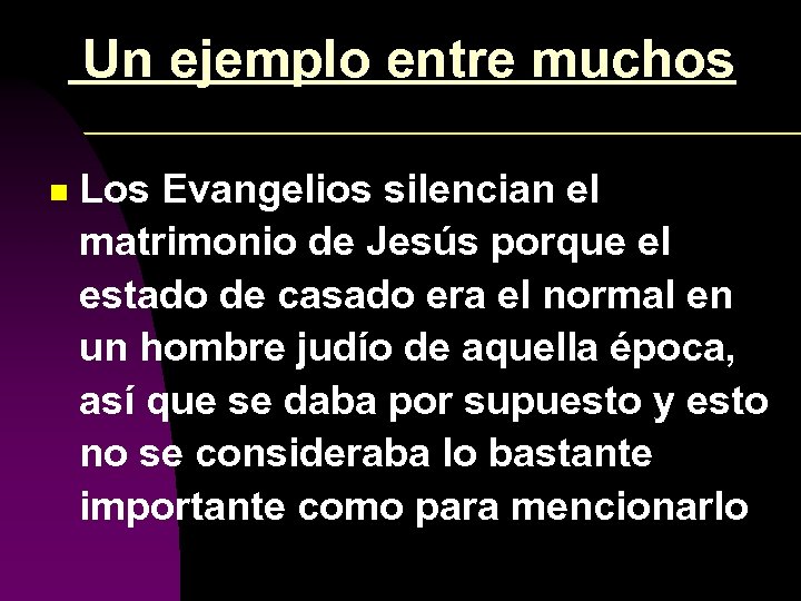  Un ejemplo entre muchos n Los Evangelios silencian el matrimonio de Jesús porque