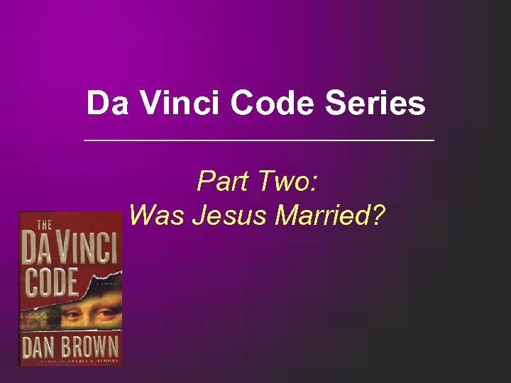 Da Vinci Code Series Part Two: Was Jesus Married? 