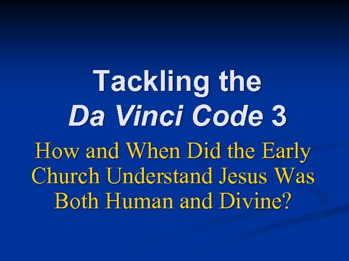 Tackling the Da Vinci Code 3 How and When Did the Early Church Understand