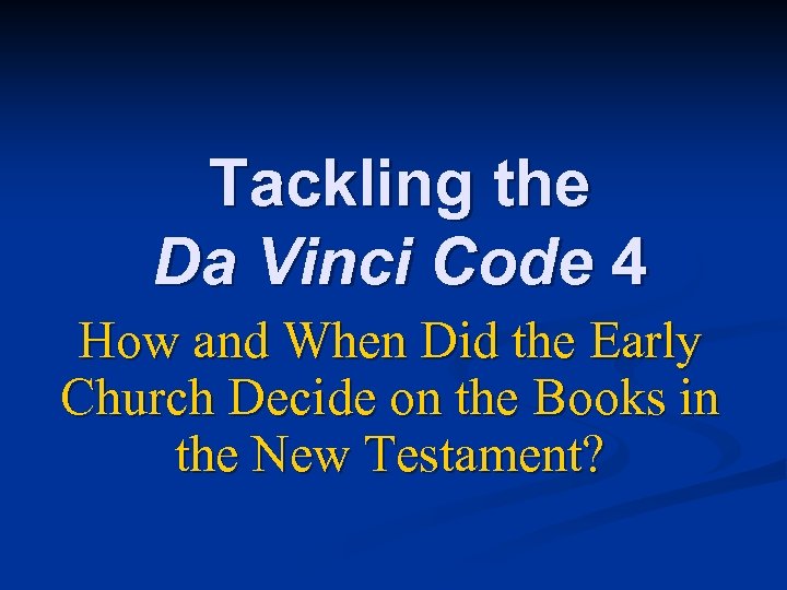 Tackling the Da Vinci Code 4 How and When Did the Early Church Decide