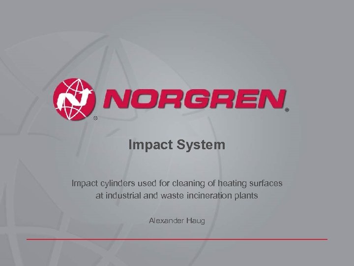 Impact System Impact cylinders used for cleaning of heating surfaces at industrial and waste