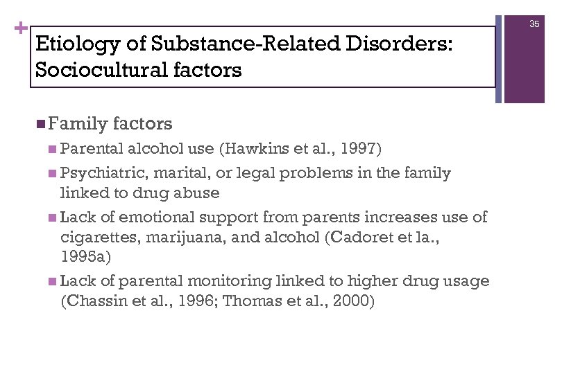 + 35 Etiology of Substance-Related Disorders: Sociocultural factors n Family factors n Parental alcohol