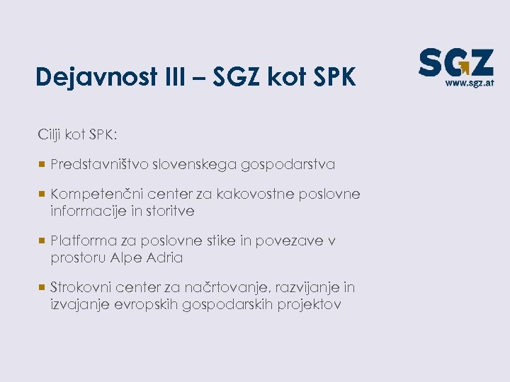 Dejavnost III – SGZ kot SPK Cilji kot SPK: ¡ Predstavništvo slovenskega gospodarstva ¡