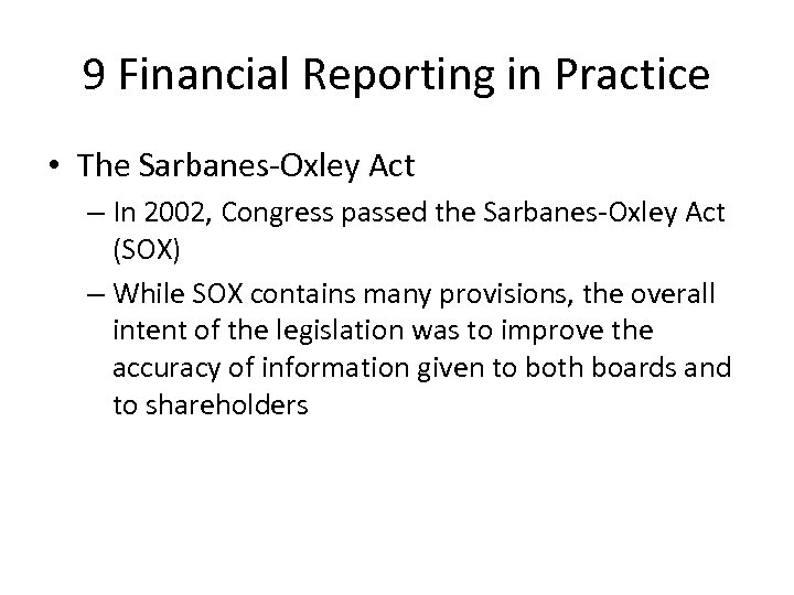 9 Financial Reporting in Practice • The Sarbanes-Oxley Act – In 2002, Congress passed