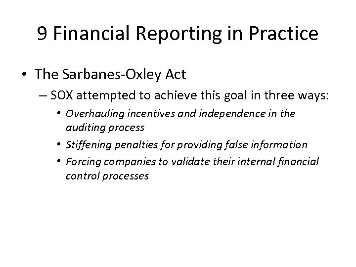 9 Financial Reporting in Practice • The Sarbanes-Oxley Act – SOX attempted to achieve