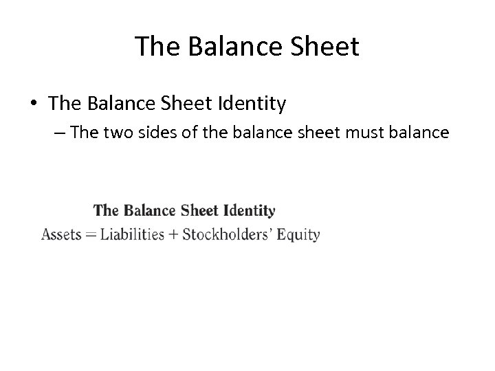 The Balance Sheet • The Balance Sheet Identity – The two sides of the