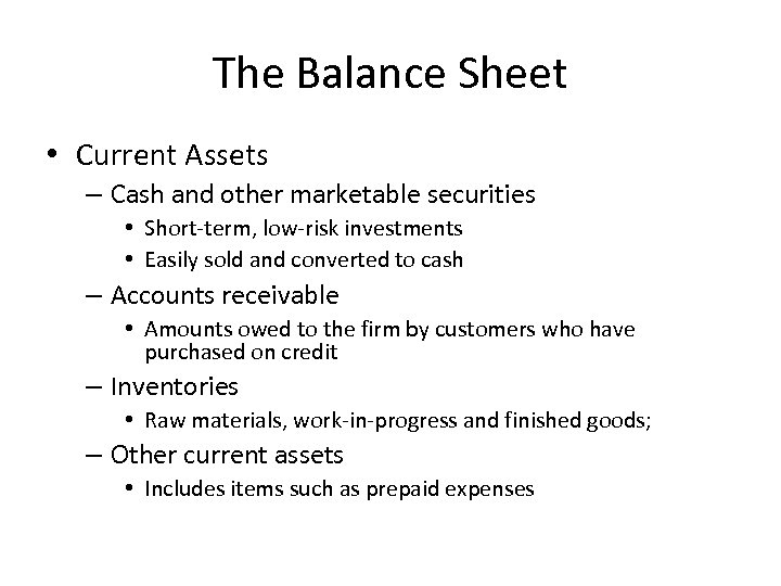 The Balance Sheet • Current Assets – Cash and other marketable securities • Short-term,