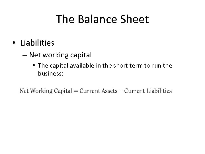 The Balance Sheet • Liabilities – Net working capital • The capital available in