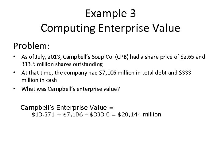 Example 3 Computing Enterprise Value Problem: • As of July, 2013, Campbell’s Soup Co.