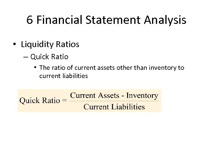 6 Financial Statement Analysis • Liquidity Ratios – Quick Ratio • The ratio of