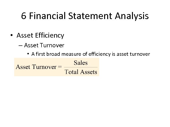 6 Financial Statement Analysis • Asset Efficiency – Asset Turnover • A first broad
