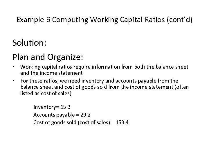 Example 6 Computing Working Capital Ratios (cont’d) Solution: Plan and Organize: • Working capital