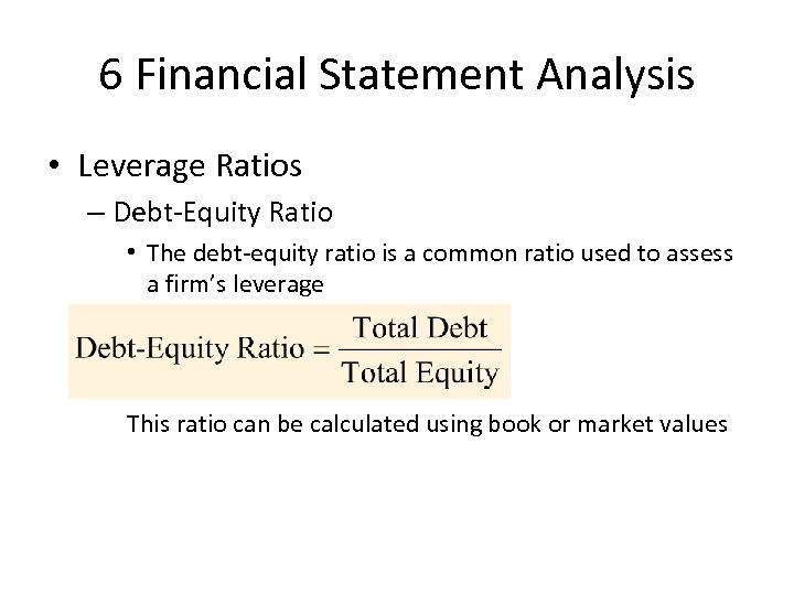 6 Financial Statement Analysis • Leverage Ratios – Debt-Equity Ratio • The debt-equity ratio