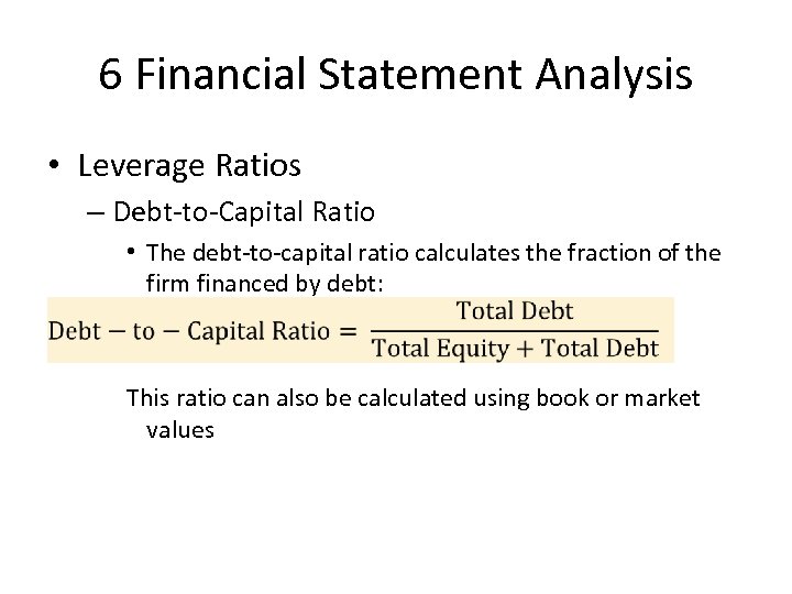 6 Financial Statement Analysis • Leverage Ratios – Debt-to-Capital Ratio • The debt-to-capital ratio