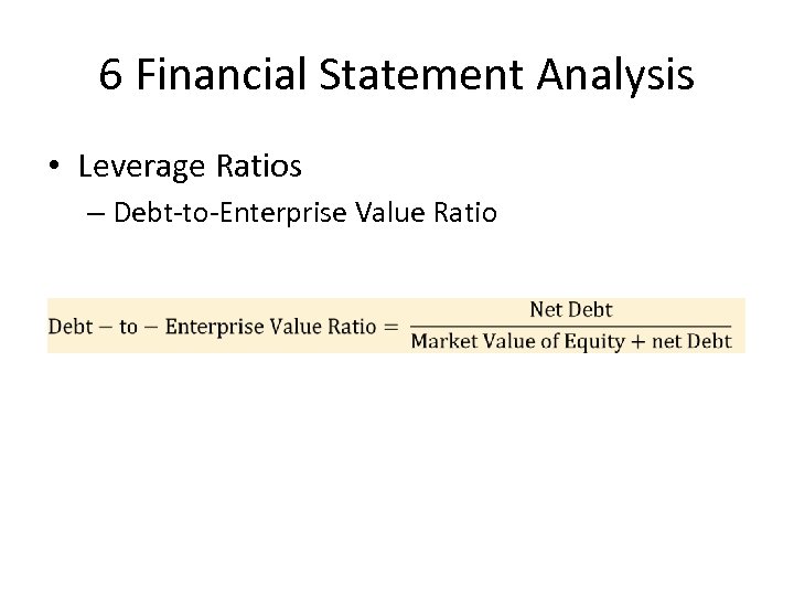 6 Financial Statement Analysis • Leverage Ratios – Debt-to-Enterprise Value Ratio 