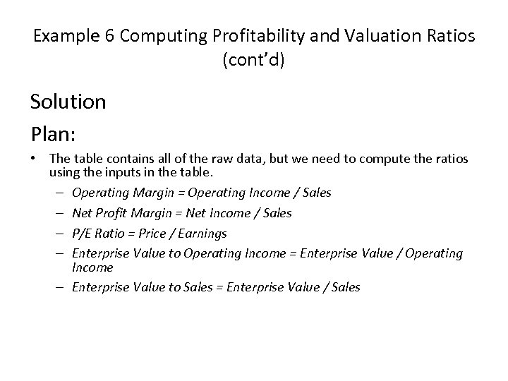 Example 6 Computing Profitability and Valuation Ratios (cont’d) Solution Plan: • The table contains