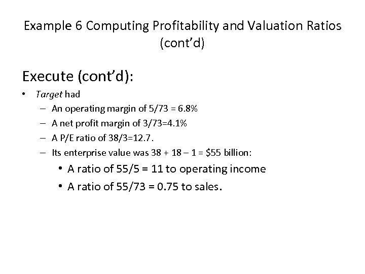 Example 6 Computing Profitability and Valuation Ratios (cont’d) Execute (cont’d): • Target had –