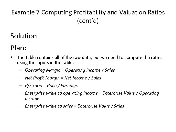 Example 7 Computing Profitability and Valuation Ratios (cont’d) Solution Plan: • The table contains