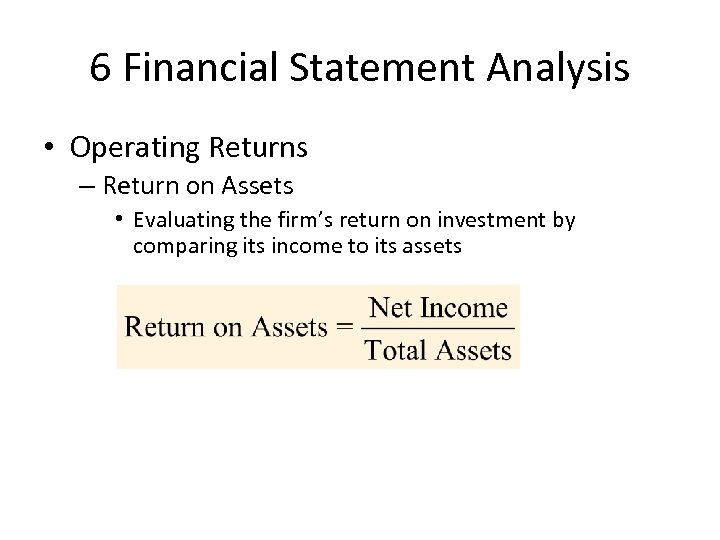 6 Financial Statement Analysis • Operating Returns – Return on Assets • Evaluating the