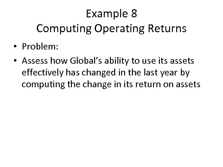 Example 8 Computing Operating Returns • Problem: • Assess how Global’s ability to use