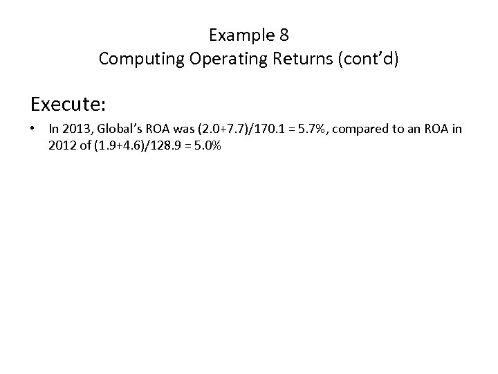 Example 8 Computing Operating Returns (cont’d) Execute: • In 2013, Global’s ROA was (2.