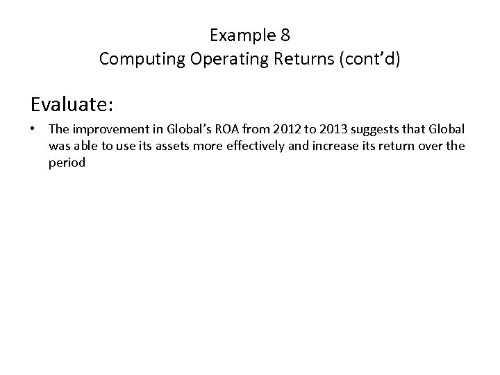 Example 8 Computing Operating Returns (cont’d) Evaluate: • The improvement in Global’s ROA from