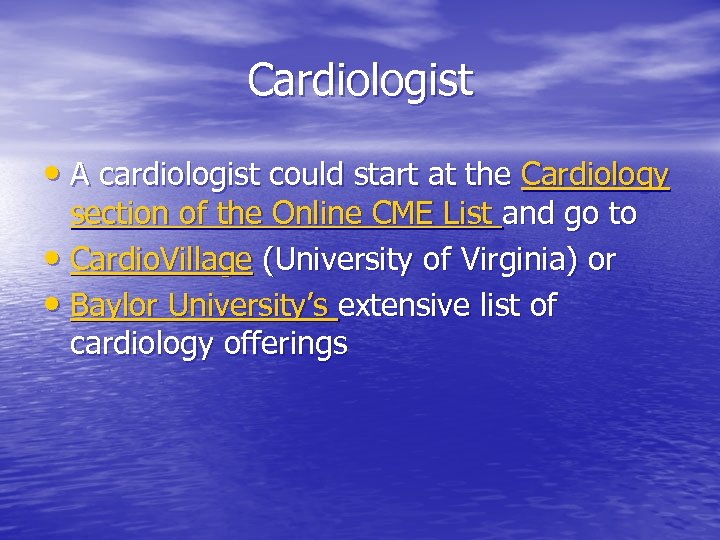 Cardiologist • A cardiologist could start at the Cardiology section of the Online CME