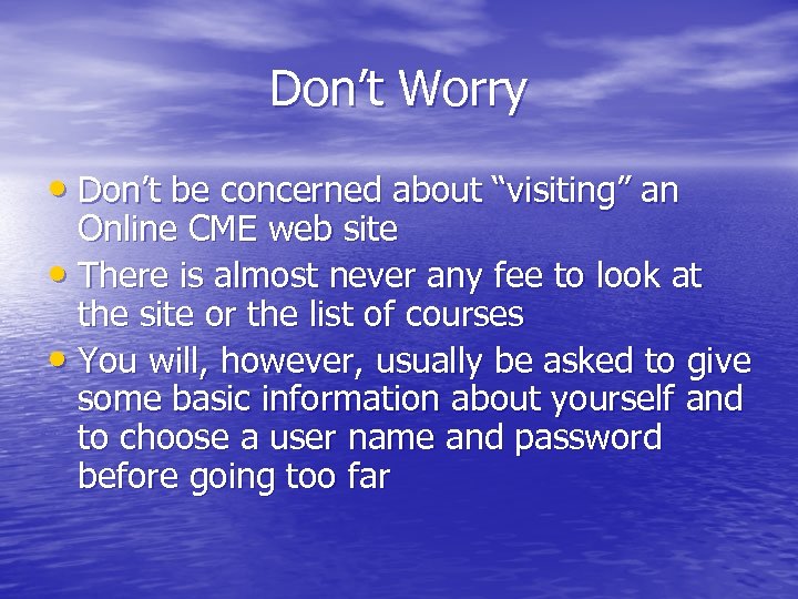 Don’t Worry • Don’t be concerned about “visiting” an Online CME web site •