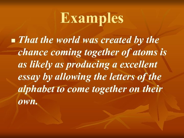 Examples n That the world was created by the chance coming together of atoms