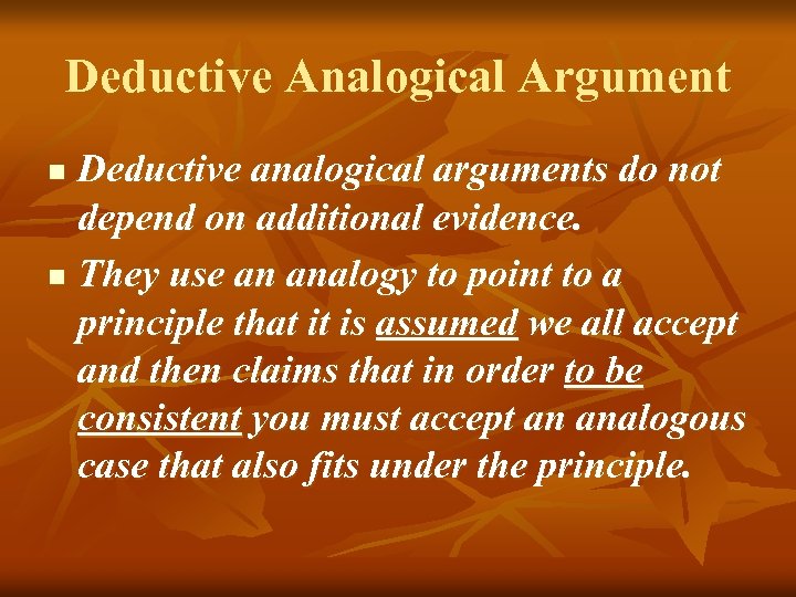 Deductive Analogical Argument Deductive analogical arguments do not depend on additional evidence. n They