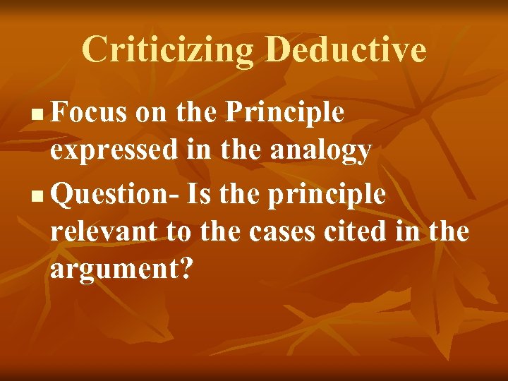 Criticizing Deductive Focus on the Principle expressed in the analogy n Question- Is the