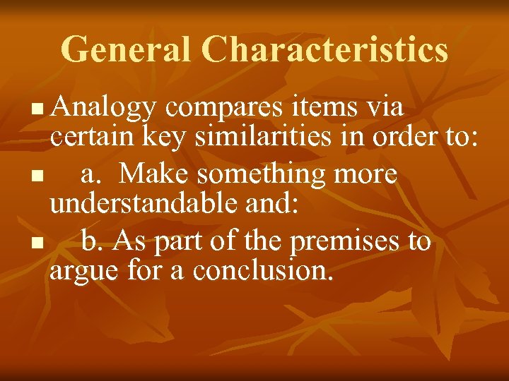 General Characteristics Analogy compares items via certain key similarities in order to: n a.