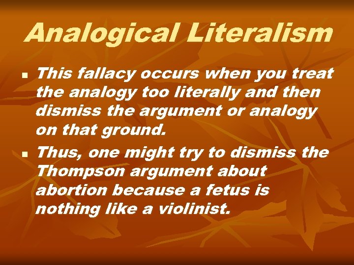 Analogical Literalism n n This fallacy occurs when you treat the analogy too literally