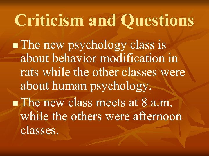 Criticism and Questions The new psychology class is about behavior modification in rats while