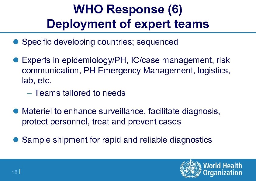 WHO Response (6) Deployment of expert teams l Specific developing countries; sequenced l Experts