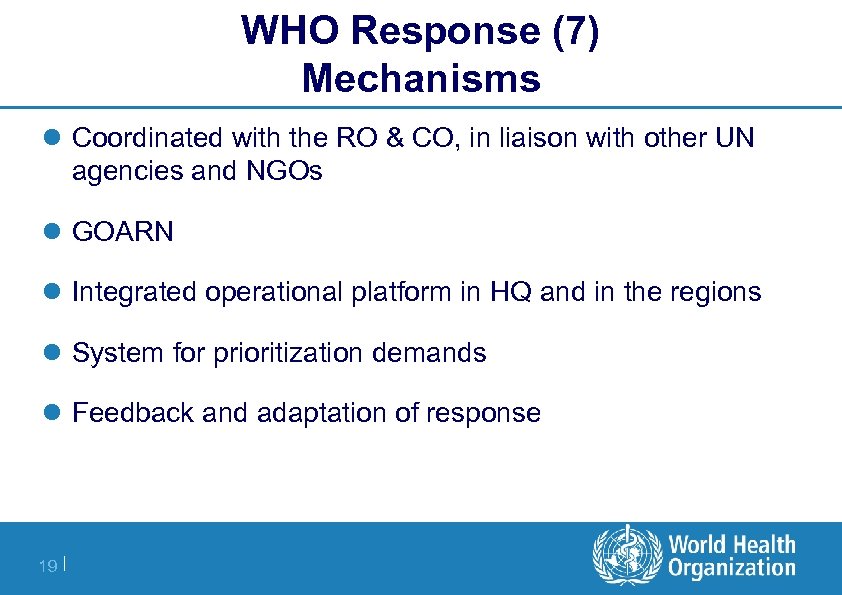 WHO Response (7) Mechanisms l Coordinated with the RO & CO, in liaison with